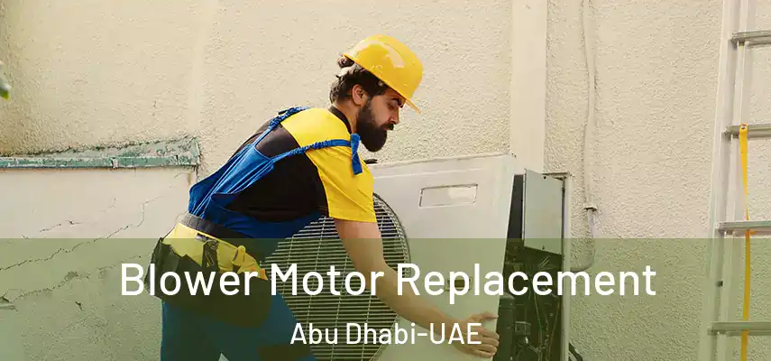 Blower Motor Replacement Abu Dhabi-UAE