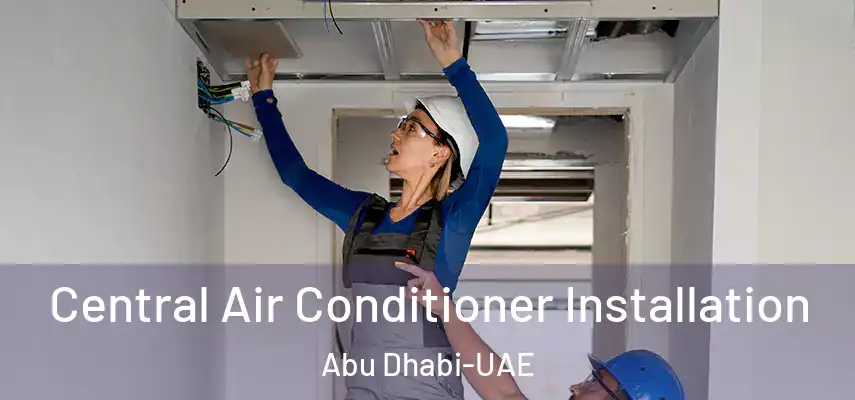  Central Air Conditioner Installation Abu Dhabi-UAE