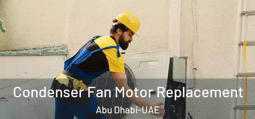 Condenser Fan Motor Replacement Abu Dhabi-UAE