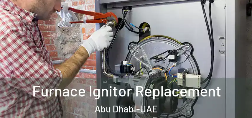 Furnace Ignitor Replacement Abu Dhabi-UAE