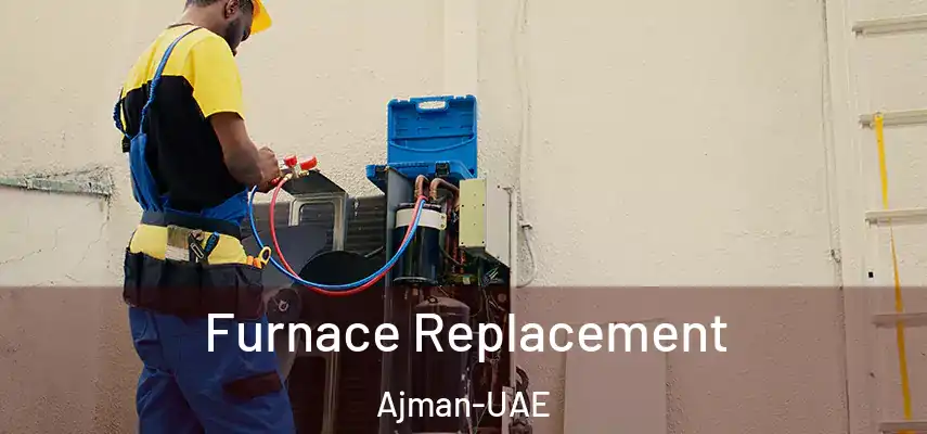Furnace Replacement Ajman-UAE