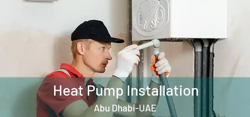 Heat Pump Installation Abu Dhabi-UAE