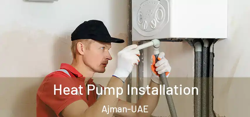 Heat Pump Installation Ajman-UAE